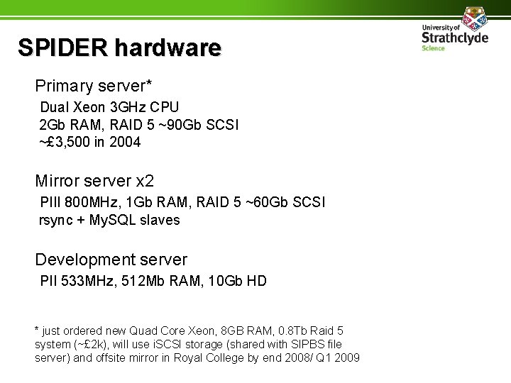 SPIDER hardware Primary server* Dual Xeon 3 GHz CPU 2 Gb RAM, RAID 5