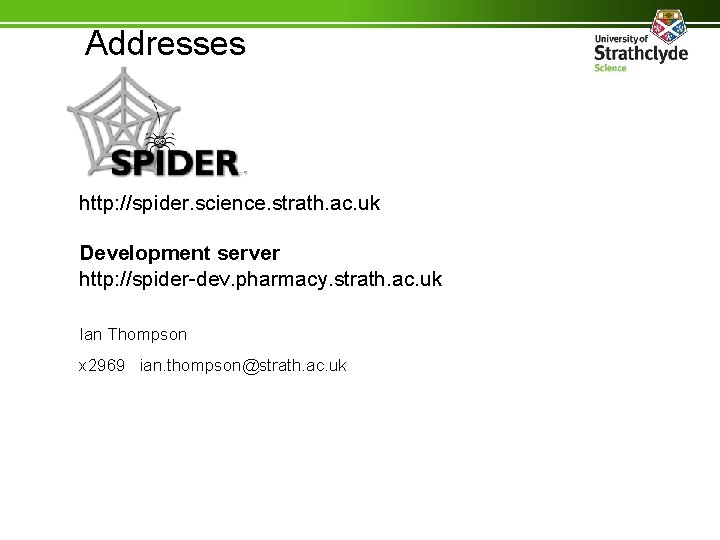 Addresses http: //spider. science. strath. ac. uk Development server http: //spider-dev. pharmacy. strath. ac.