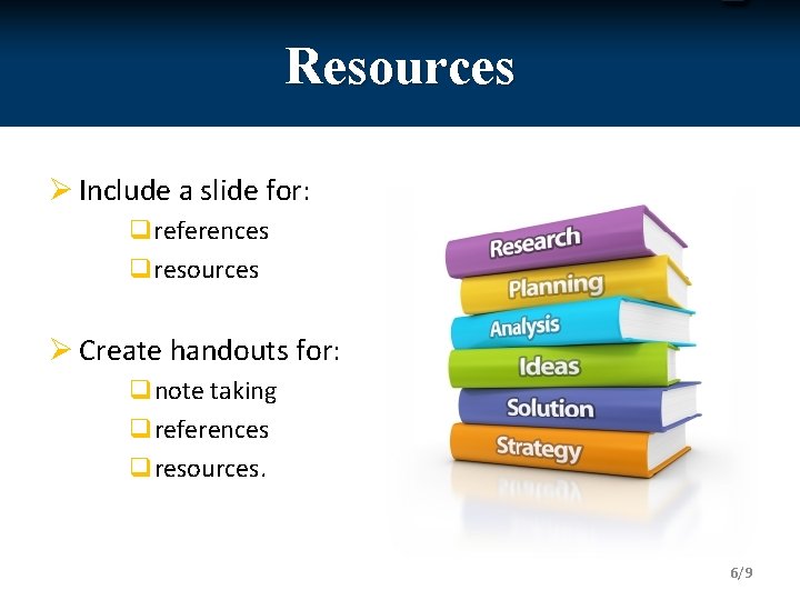 Resources Ø Include a slide for: qreferences qresources Ø Create handouts for: q note