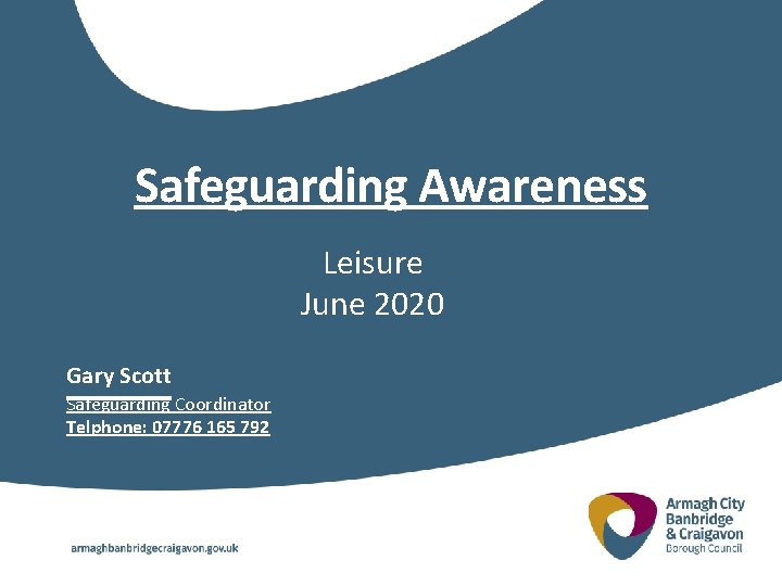 Safeguarding Awareness Leisure June 2020 Gary Scott Safeguarding Coordinator Telphone: 07776 165 792 