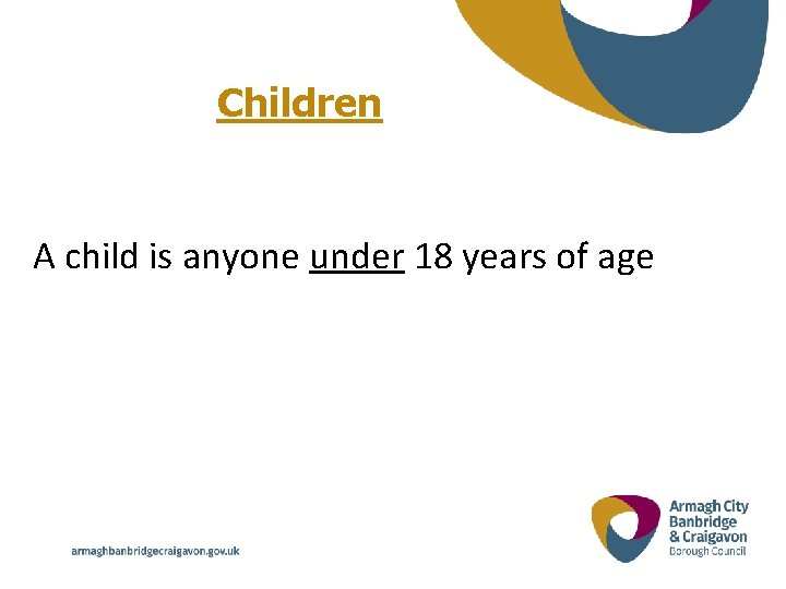 Children A child is anyone under 18 years of age 