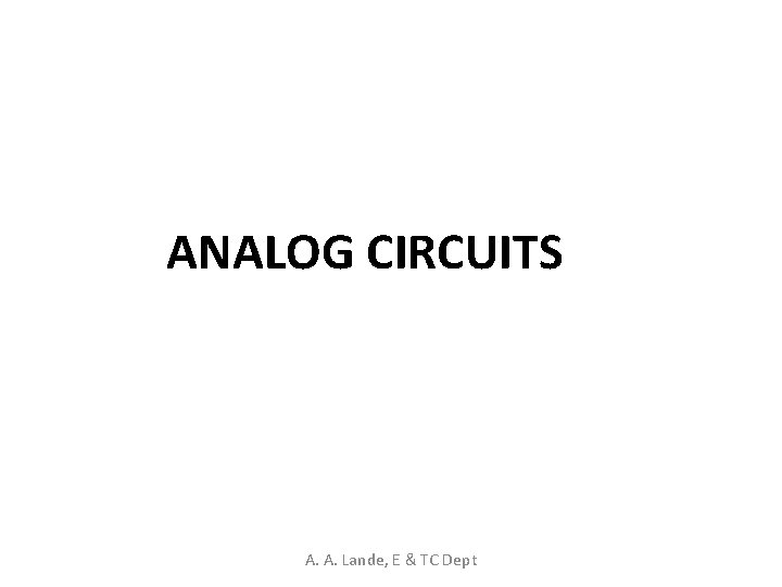 ANALOG CIRCUITS A. A. Lande, E & TC Dept 