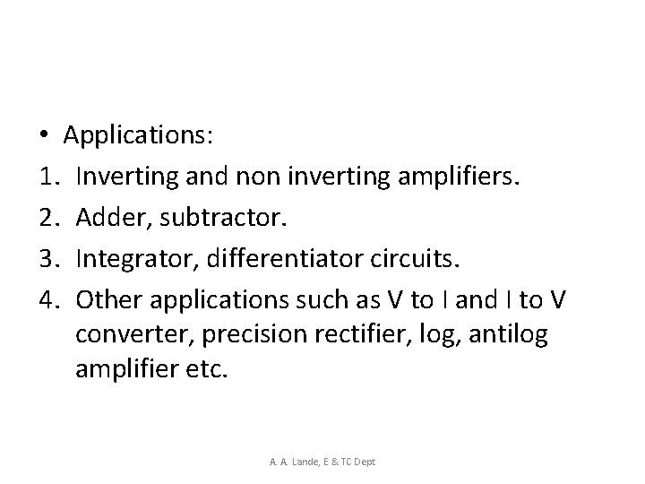  • Applications: 1. Inverting and non inverting amplifiers. 2. Adder, subtractor. 3. Integrator,