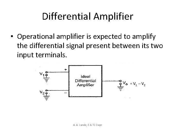 Differential Amplifier • Operational amplifier is expected to amplify the differential signal present between