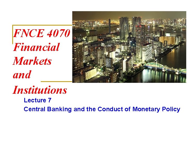 FNCE 4070 Financial Markets and Institutions Lecture 7 Central Banking and the Conduct of