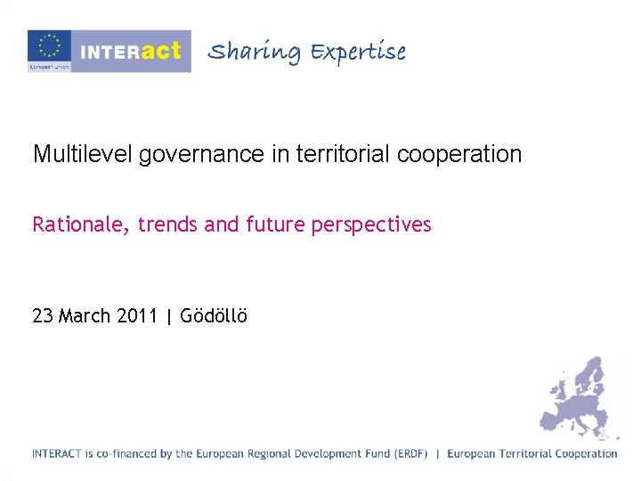 Multilevel governance in territorial cooperation Rationale, trends and future perspectives 23 March 2011 |