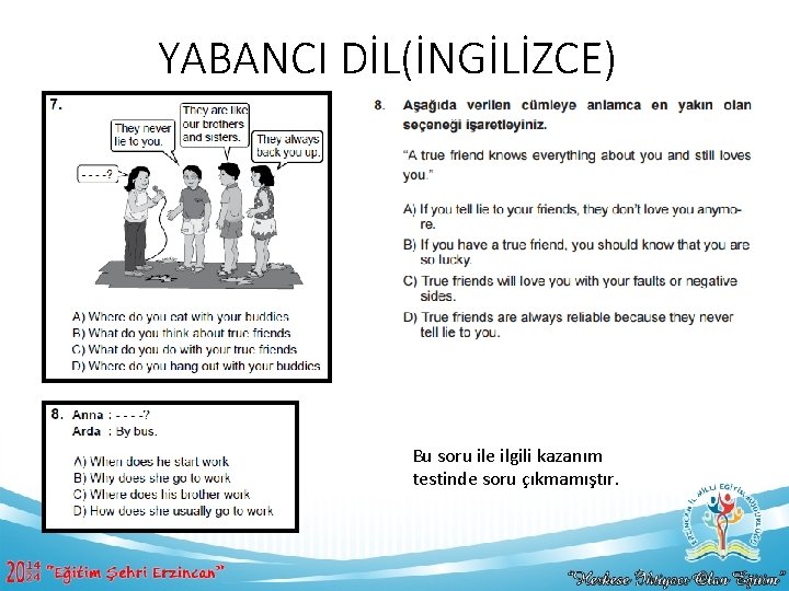 YABANCI DİL(İNGİLİZCE) Bu soru ile ilgili kazanım testinde soru çıkmamıştır. 