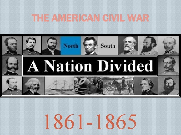 THE AMERICAN CIVIL WAR 1861 -1865 