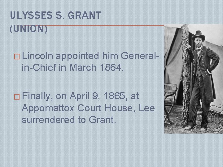 ULYSSES S. GRANT (UNION) � Lincoln appointed him Generalin-Chief in March 1864. � Finally,