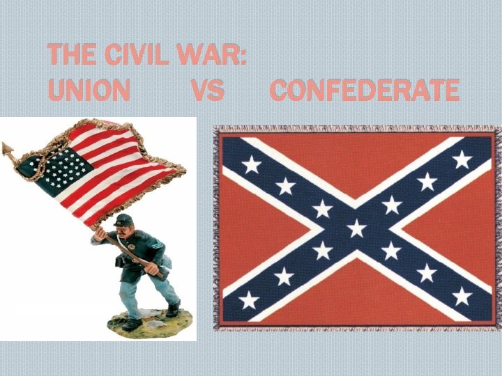 THE CIVIL WAR: UNION VS CONFEDERATE 