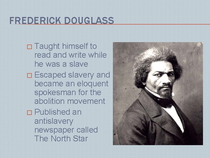 FREDERICK DOUGLASS Taught himself to read and write while he was a slave �