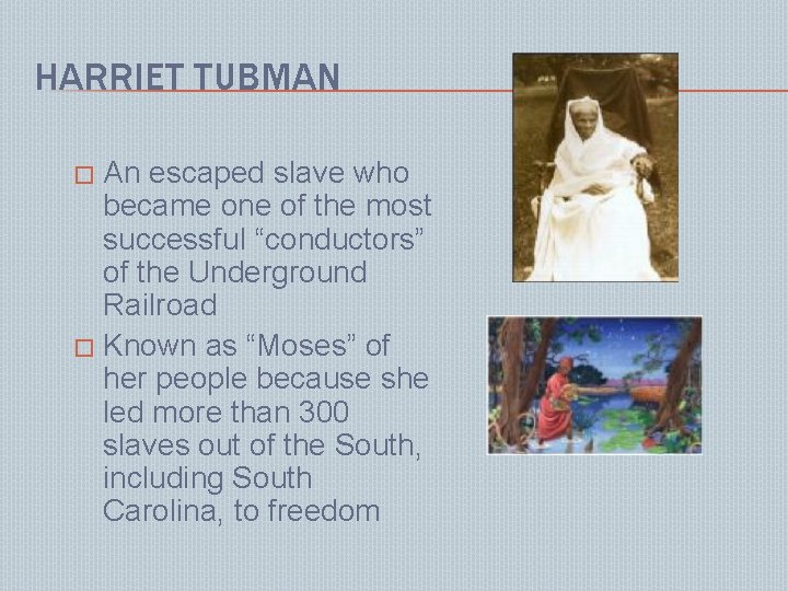 HARRIET TUBMAN An escaped slave who became one of the most successful “conductors” of