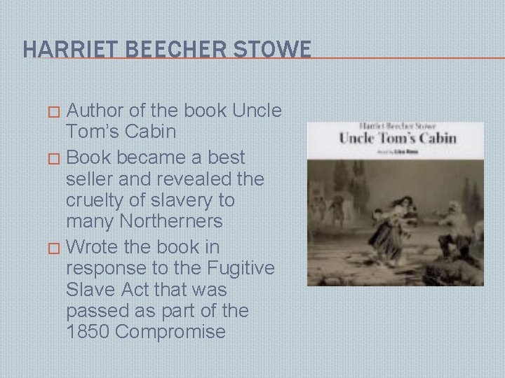 HARRIET BEECHER STOWE Author of the book Uncle Tom’s Cabin � Book became a