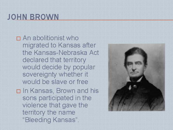 JOHN BROWN An abolitionist who migrated to Kansas after the Kansas-Nebraska Act declared that