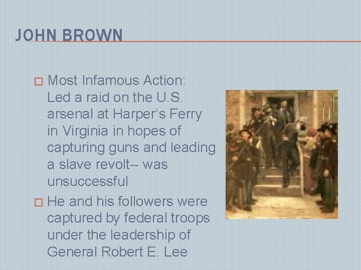 JOHN BROWN Most Infamous Action: Led a raid on the U. S. arsenal at