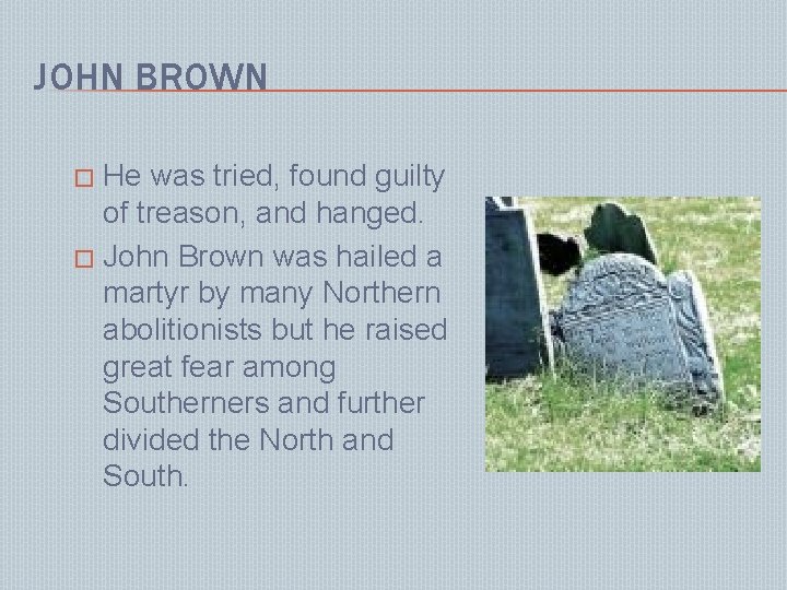 JOHN BROWN He was tried, found guilty of treason, and hanged. � John Brown