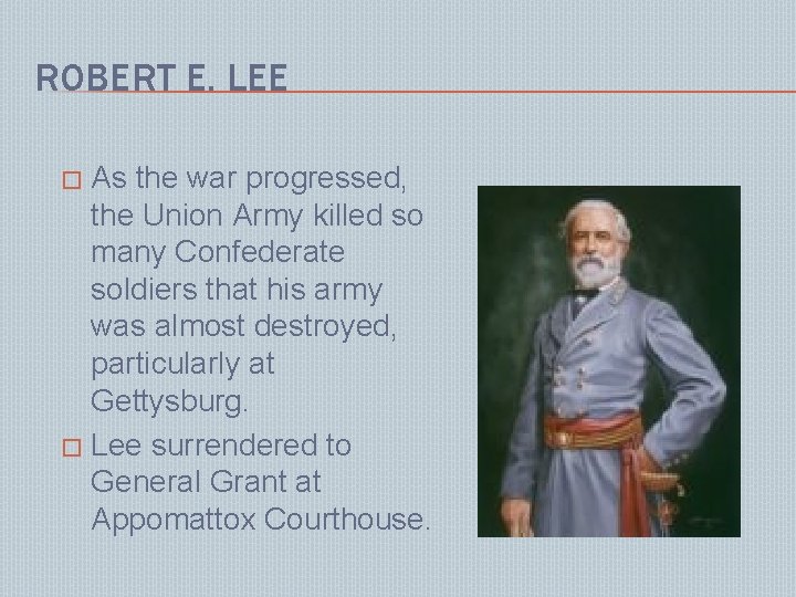 ROBERT E. LEE As the war progressed, the Union Army killed so many Confederate