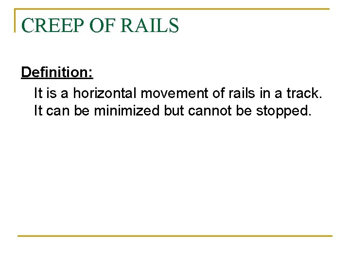 CREEP OF RAILS Definition: It is a horizontal movement of rails in a track.