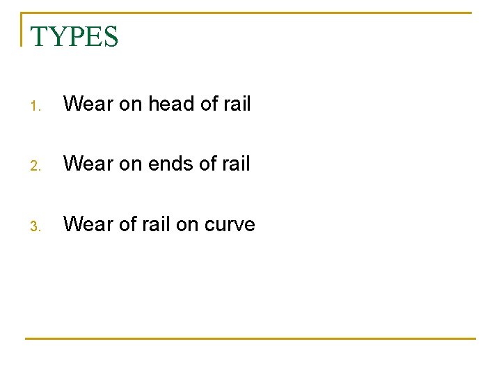 TYPES 1. Wear on head of rail 2. Wear on ends of rail 3.
