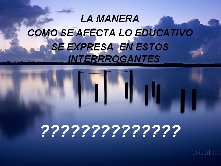 LA MANERA COMO SE AFECTA LO EDUCATIVO SE EXPRESA EN ESTOS INTERRROGANTES ? ?