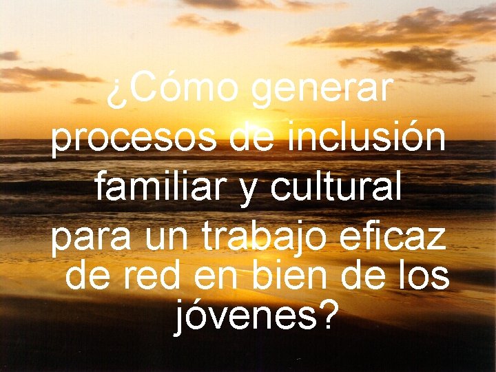 ¿Cómo generar procesos de inclusión familiar y cultural para un trabajo eficaz de red