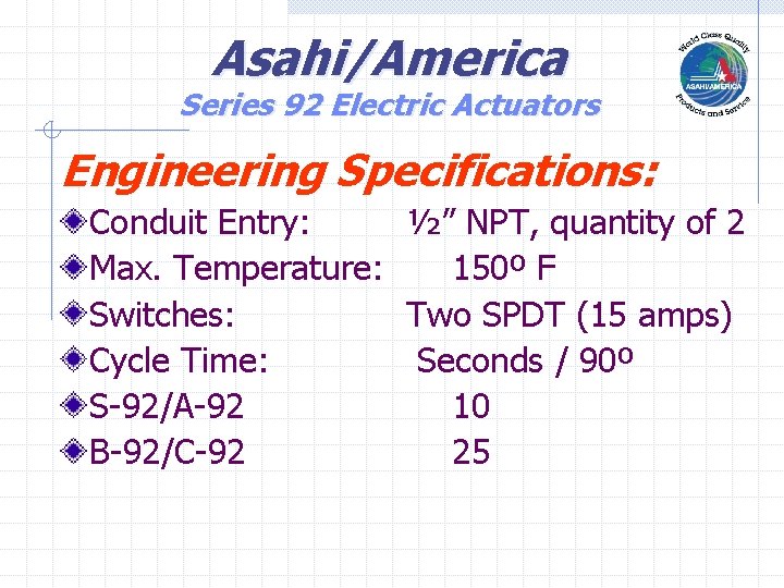 Asahi/America Series 92 Electric Actuators Engineering Specifications: Conduit Entry: ½” NPT, quantity of 2