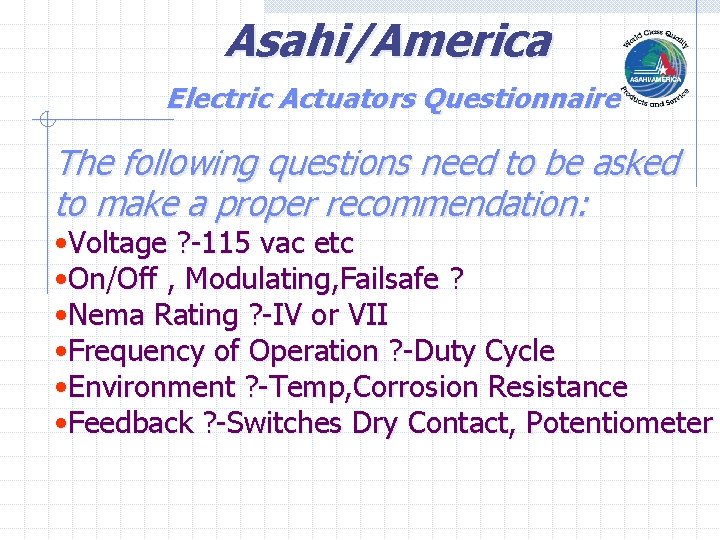 Asahi/America Electric Actuators Questionnaire The following questions need to be asked to make a