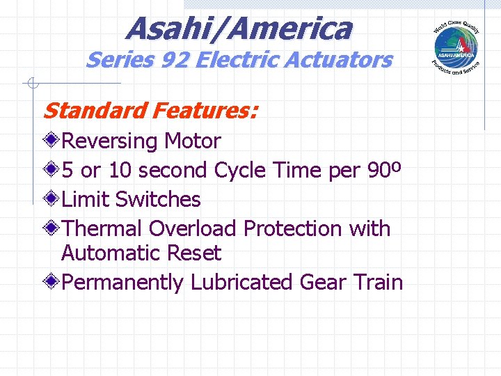 Asahi/America Series 92 Electric Actuators Standard Features: Reversing Motor 5 or 10 second Cycle