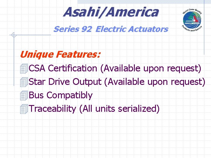 Asahi/America Series 92 Electric Actuators Unique Features: 4 CSA Certification (Available upon request) 4
