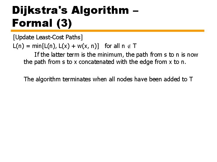 Dijkstra's Algorithm – Formal (3) [Update Least-Cost Paths] L(n) = min[L(n), L(x) + w(x,