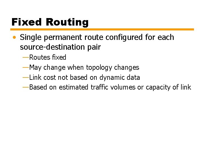 Fixed Routing • Single permanent route configured for each source-destination pair —Routes fixed —May