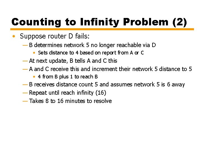 Counting to Infinity Problem (2) • Suppose router D fails: — B determines network