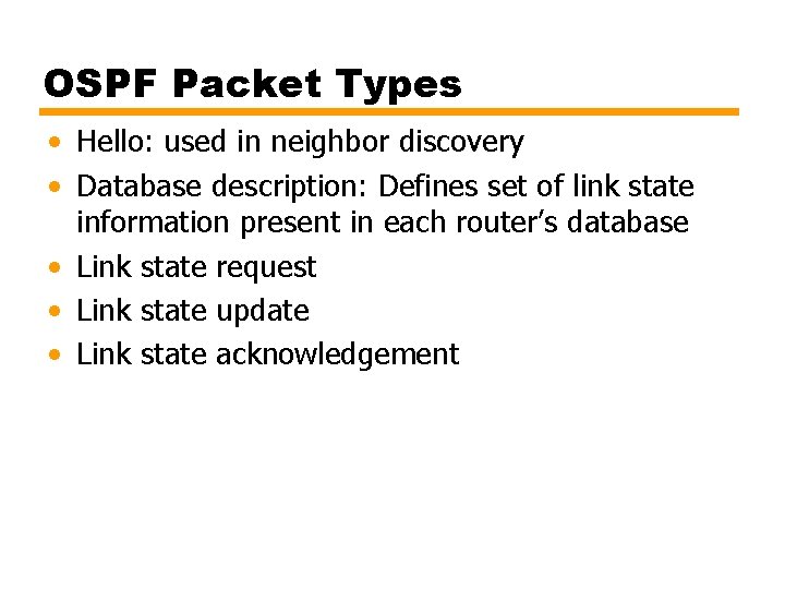OSPF Packet Types • Hello: used in neighbor discovery • Database description: Defines set