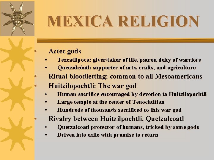 MEXICA RELIGION • Aztec gods • • Tezcatlipoca: giver/taker of life, patron deity of