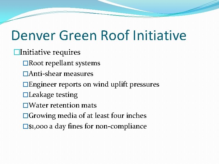 Denver Green Roof Initiative �Initiative requires �Root repellant systems �Anti-shear measures �Engineer reports on