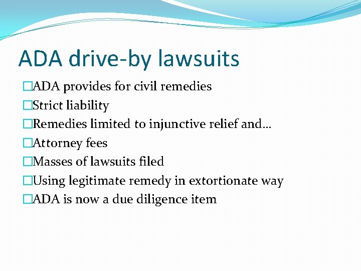 ADA drive-by lawsuits �ADA provides for civil remedies �Strict liability �Remedies limited to injunctive