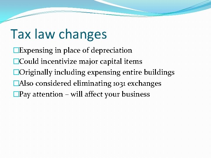 Tax law changes �Expensing in place of depreciation �Could incentivize major capital items �Originally