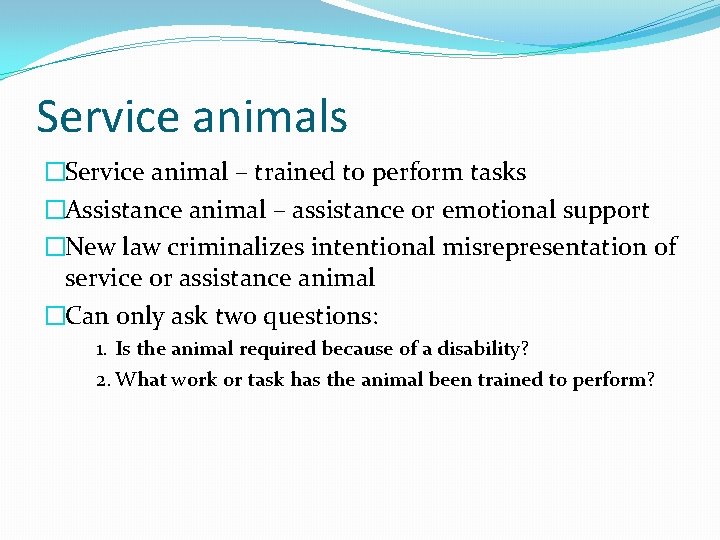 Service animals �Service animal – trained to perform tasks �Assistance animal – assistance or