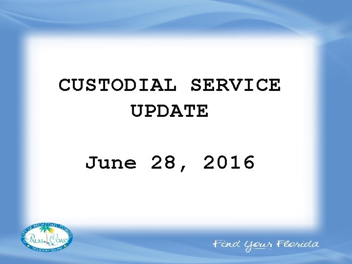 CUSTODIAL SERVICE UPDATE June 28, 2016 