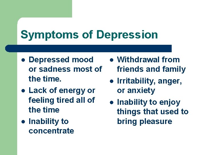 Symptoms of Depression l l l Depressed mood or sadness most of the time.