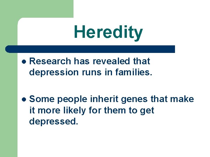 Heredity l Research has revealed that depression runs in families. l Some people inherit