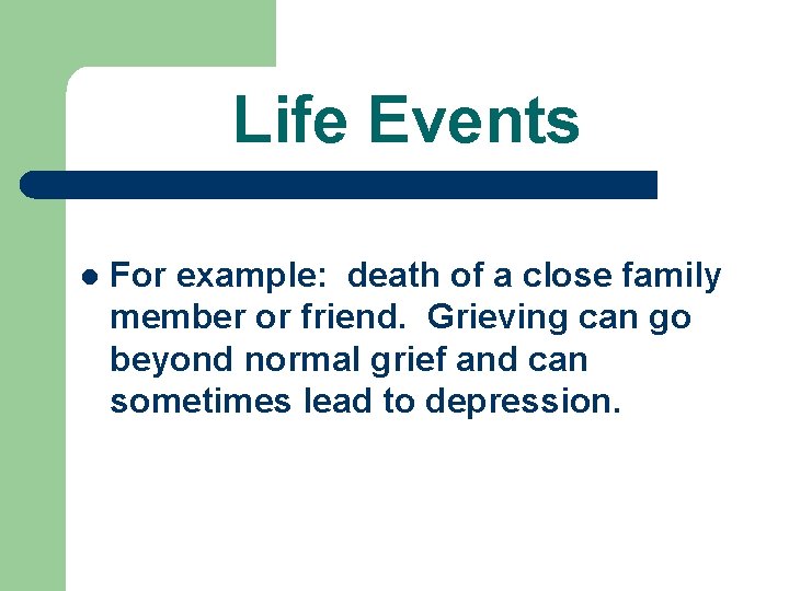 Life Events l For example: death of a close family member or friend. Grieving