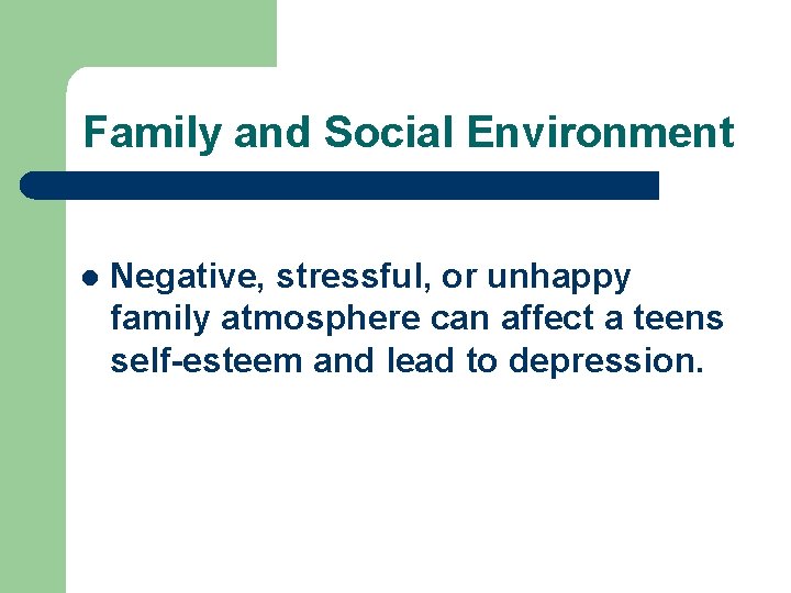 Family and Social Environment l Negative, stressful, or unhappy family atmosphere can affect a