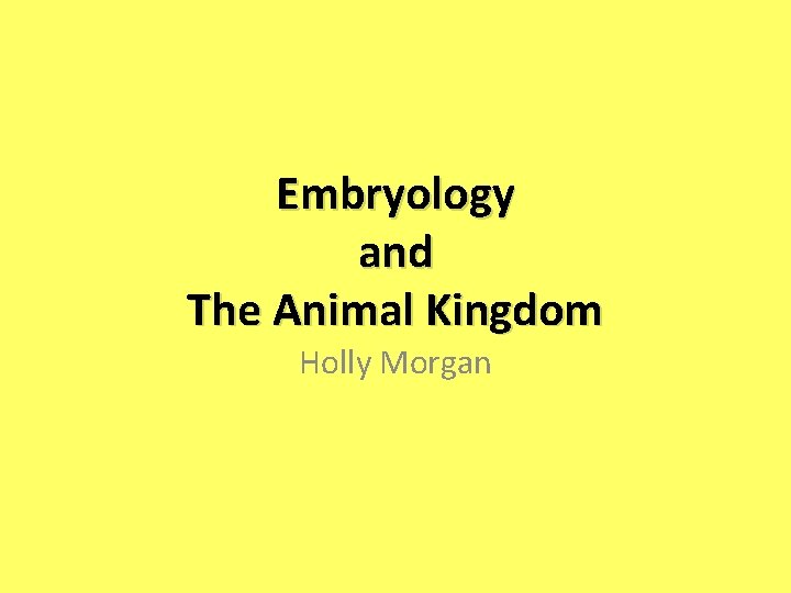 Embryology and The Animal Kingdom Holly Morgan 