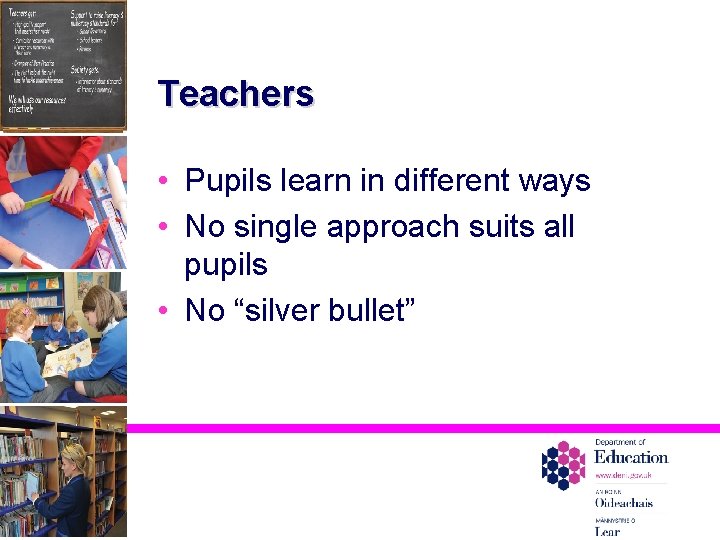 Teachers • Pupils learn in different ways • No single approach suits all pupils