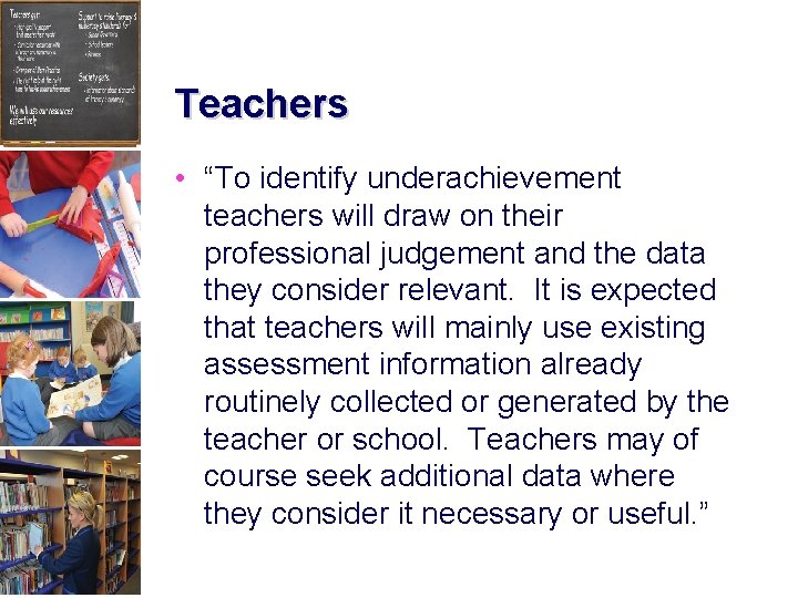 Teachers • “To identify underachievement teachers will draw on their professional judgement and the