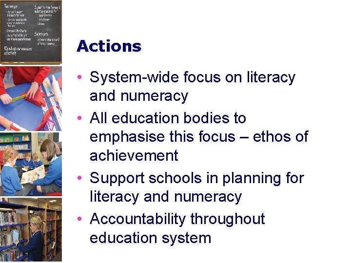 Actions • System-wide focus on literacy and numeracy • All education bodies to emphasise