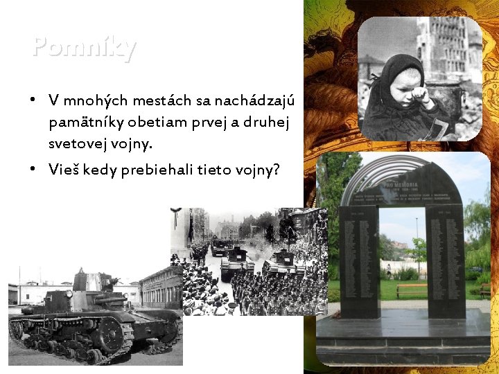 Pomníky • V mnohých mestách sa nachádzajú pamätníky obetiam prvej a druhej svetovej vojny.