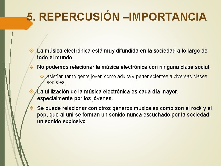 5. REPERCUSIÓN –IMPORTANCIA La música electrónica está muy difundida en la sociedad a lo