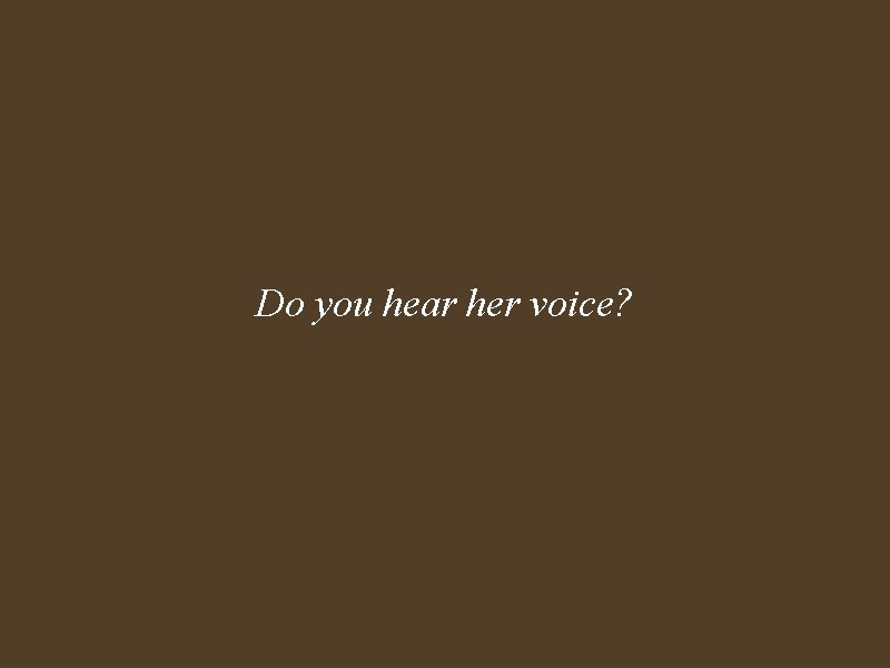 Do you hear her voice? 
